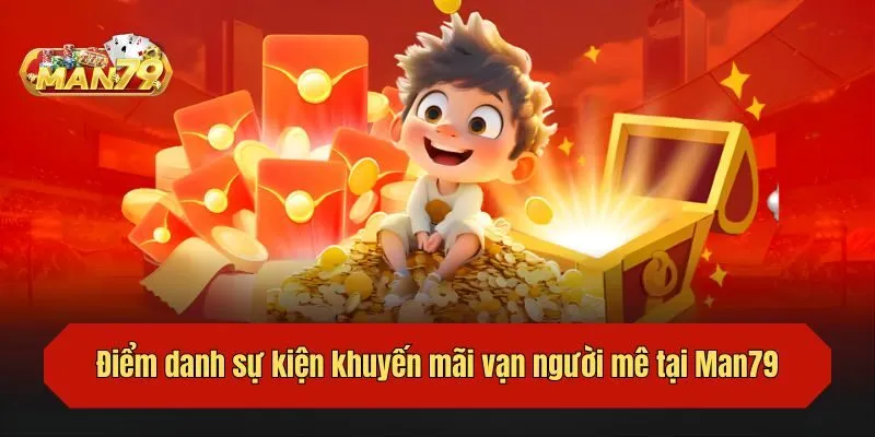 Điểm danh sự kiện khuyến mãi vạn người mê tại Man79