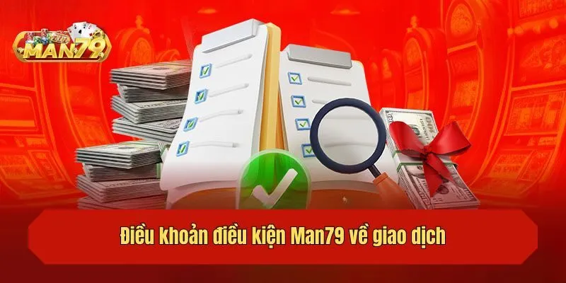 Điều khoản điều kiện Man79 về giao dịch