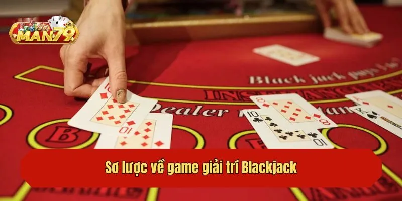 Sơ lược về game giải trí Blackjack