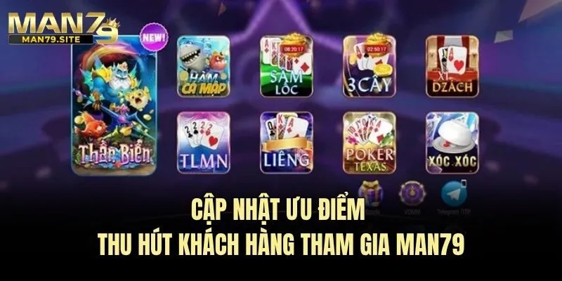Cập nhật ưu điểm thu hút khách hàng tham gia Man79